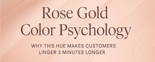 Rose Gold Color Psychology: Why This Hue Makes Customers Linger 3 Minutes Longer