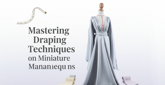 Mastering Draping Techniques on Miniature Mannequins: A Step-by-Step Tutorial